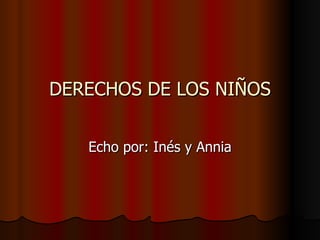 DERECHOS DE LOS NIÑOS Echo por: Inés y Annia 