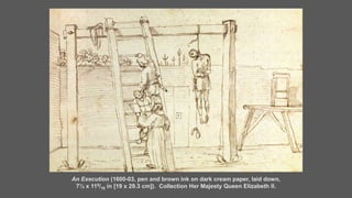 An Execution (1600-03, pen and brown ink on dark cream paper, laid down,
7½ x 119/16 in [19 x 29.3 cm]). Collection Her Ma...