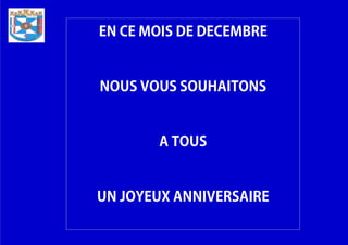 EN CE MOIS DE DECEMBRE
NOUS VOUS SOUHAITONS
A TOUS
UN JOYEUX ANNIVERSAIRE