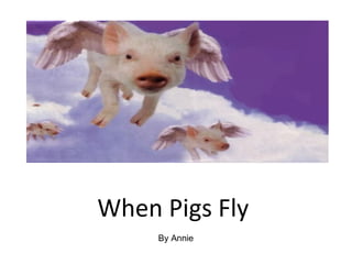 When Pigs Fly By Annie  