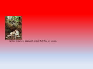 •
• i picked this photo because it shows that they are scared.
 