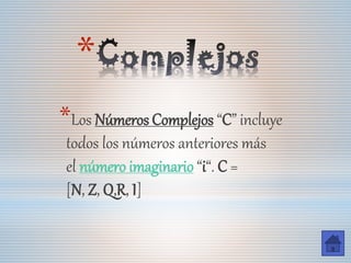 *
*Los Números Complejos “C” incluye
todos los números anteriores más
el número imaginario “i“. C =
[N, Z, Q,R, I]
 