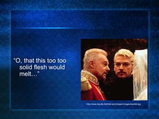 “ O, that this too too solid flesh would melt…” http://www.faculty.fairfield.edu/rjregan/images/hamlet.jpg