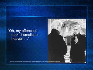 “ Oh, my offence is rank, it smells to heaven …” http://i121.photobucket.com/albums/o235/apocalisse96/Varie/Hamlet-KennethBranagh.jpg