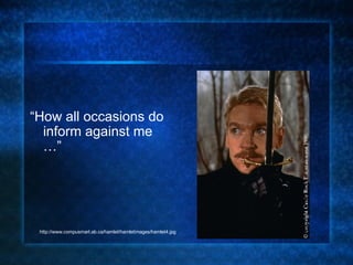 “ How all occasions do inform against me …” http://www.compusmart.ab.ca/hamlet/hamletimages/hamlet4.jpg