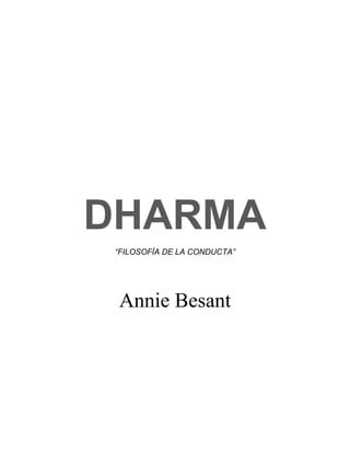 DHARMA
 “FILOSOFÍA DE LA CONDUCTA”




 Annie Besant
 