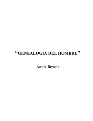 “GENEALOGÍA DEL HOMBRE”

       Annie Besant
 
