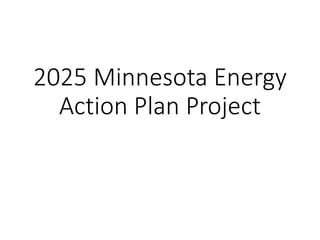 2025 Minnesota Energy
Action Plan Project
 