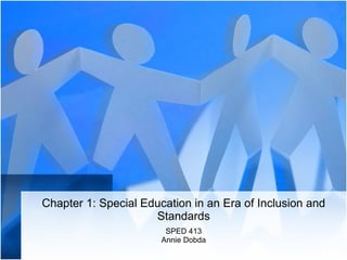 Chapter 1: Special Education in an Era of Inclusion and Standards SPED 413 Annie Dobda 