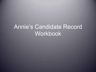 Annie’s Candidate Record
        Workbook
 