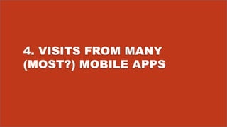 4. VISITS FROM MANY
(MOST?) MOBILE APPS
 