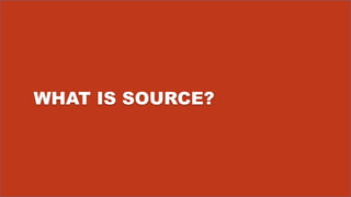WHAT IS SOURCE?
 