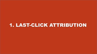 1. LAST-CLICK ATTRIBUTION
 