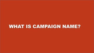 WHAT IS CAMPAIGN NAME?
 
