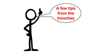 A few tips
from the
trenches
 