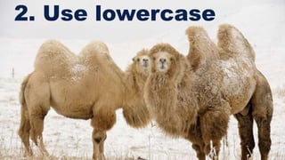 2. Use lowercase
 
