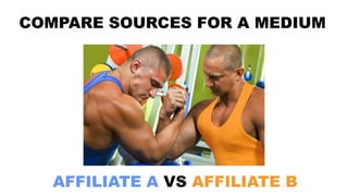 AFFILIATE A VS AFFILIATE B
COMPARE SOURCES FOR A MEDIUM
 