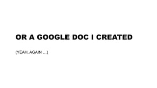 OR A GOOGLE DOC I CREATED
(YEAH, AGAIN …)
 