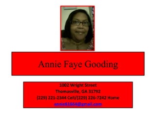 Annie Faye Gooding
1002 Wright Street
Thomasville, GA 31792
(229) 221-2344 Cell/(229) 226-7242 Home
annie61664@gmail.com
 