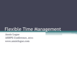 Flexible Time Management Annie Logue ASBPE Conference, 2011 www.annielogue.com 