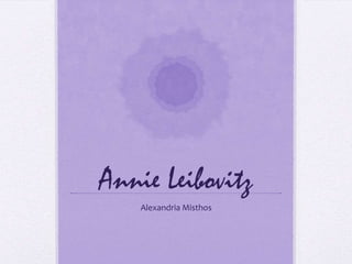 Annie Leibovitz
    Alexandria Misthos
 