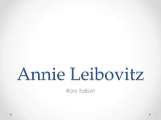Annie Leibovitz
Rory Talbot

 