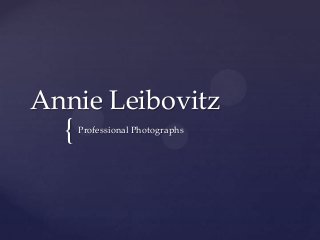 Annie Leibovitz

{

Professional Photographs

 