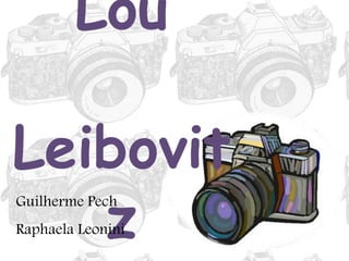 Lou
Leibovit
z
Guilherme Pech
Raphaela Leonini
 