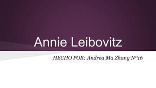 Annie Leibovitz
HECHO POR: Andrea Ma Zhang Nº16
 