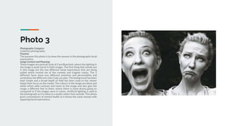 Photo 3
Photography Category:
Celebrity photography.
Purpose:
The purpose this photo is to show the woman in the photographs facial
expressions.
Image Content and Meaning:
These images are portrait style of Care Blanchett, where the lighting in
the image is quite harsh in both images. The first thing that stands out
in this image are the two different facial expressions that are being
pulled which remind me of the comedy and tragedy masks. The 2
different faces show two different emotions and personalities and
symbolises the different roles Cate can play. The background has been
kept simple and a broad depth of field has been used so the viewer
keeps their focus on the model. The colours in the image are black and
white which adds contrast and tones to the image and also give the
image a different feel to them, where there is more drama going on
compared to if the images were in colour. Artificial lighting is used in
the photograph as it is taken in a studio rather than outside. This photo
gives connotations of mental health as it shows the same woman with
opposing facial expressions.
 