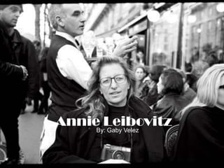 Annie Leibovitz By: Gaby Velez 