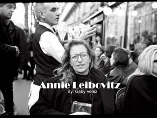 Annie Leibovitz<br />By: Gaby Velez<br />