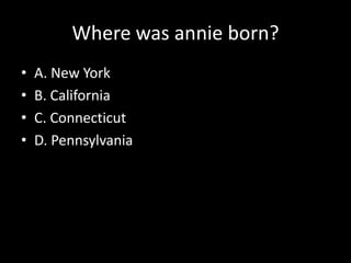 Where was annie born?<br />A. New York<br />B. California	<br />C. Connecticut <br />D. Pennsylvania<br />