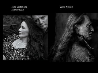 Willie Nelson<br />June Carter and Johnny Cash<br />