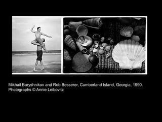 Mikhail Baryshnikov and Rob Besserer, Cumberland Island, Georgia, 1990. Photographs © Annie Leibovitz 