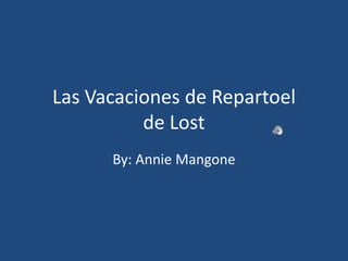 Las Vacaciones de Repartoelde Lost By: Annie Mangone 