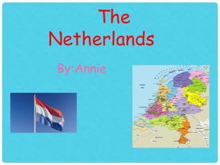 The 
Netherlands 
By:Annie 
 