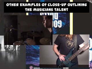 Other examples of close-up outlining
the musicians talent

 