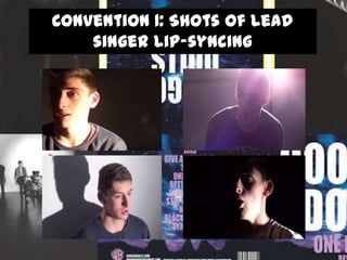 Convention 1: Shots of lead
singer lip-syncing

 
