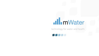 technology  for  water  and  health
mWater
 
