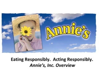 Eating Responsibly. Acting Responsibly.
         Annie’s, Inc. Overview
 