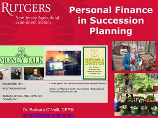 Personal Finance
in Succession
Planning
Dr. Barbara O’Neill, CFP®
boneill@njaes.rutgers.edu
 