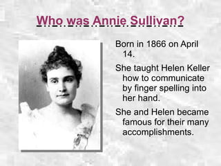 Who was Annie Sullivan? Born in 1866 on April 14. 