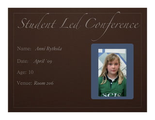 Student Led Conference

  : Anni Rytkola

 : April `09
                   Portrait

   Room 206
 