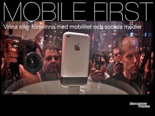 MOBILE FIRST
Vinna eller försvinna med mobilitet och sociala medier




Foto av Shapeshift / Flickr
 