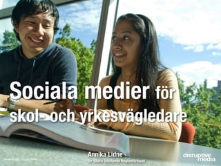 Sociala medier för
    skol- och yrkesvägledare
                                Annika Lidne
Photo by UBC Library / Flickr
                                for Södra Smålands Regionförbund
 
