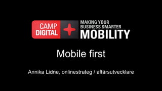 Mobile first
Annika Lidne, onlinestrateg / affärsutvecklare
 