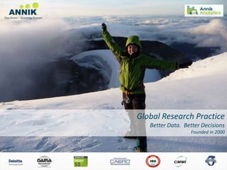 Global Research Practice
                                                      Better Data. Better Decisions
                                                                     Founded in 2000




©2012 ANNIK TECHNOLOGY SERVICES PVT LTD. All rights reserved.
 