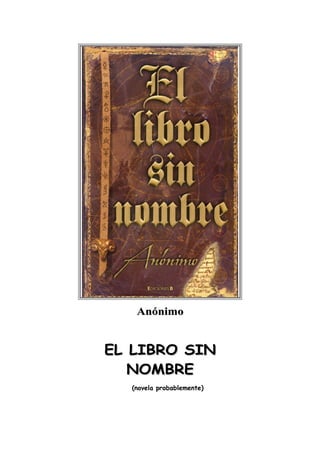 Anónimo


EL LIBRO SIN
   NOMBRE
  (novela probablemente)
 