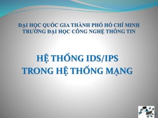 HỆ THỐNG IDS/IPS
TRONG HỆ THỐNG MẠNG
1
 